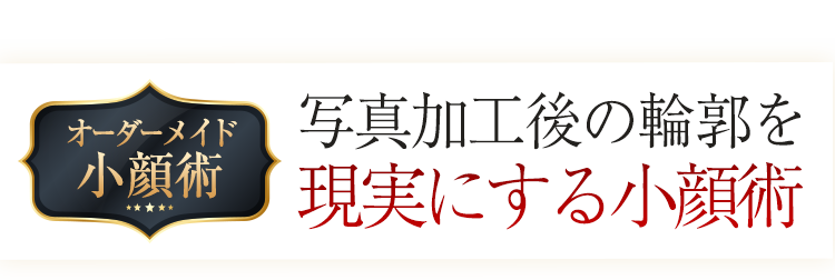 オーダーメイド小顔術 写真加工後の輪郭を現実にする小顔術