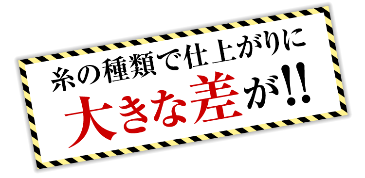 糸の種類で仕上がりに大きな差が！！
